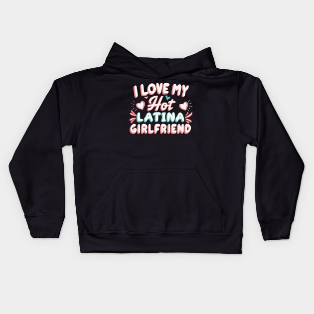 I Love My Hot Latina Girlfriend Kids Hoodie by Teewyld